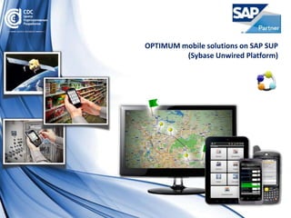 OPTIMUM mobile solutions on SAP SUP
         (Sybase Unwired Platform)
 