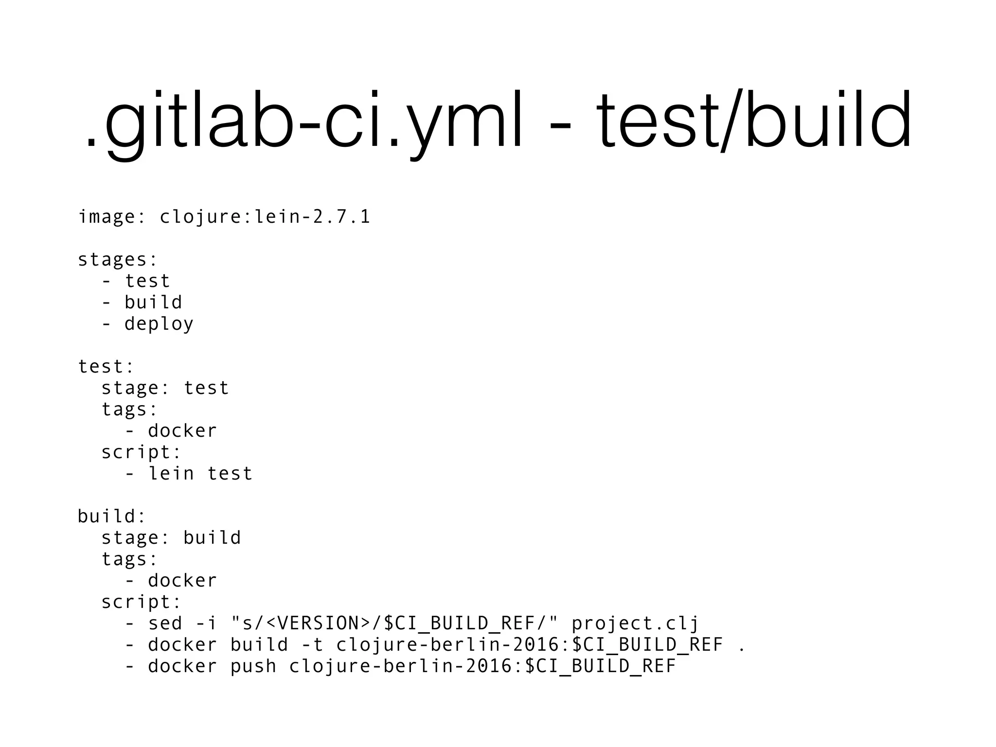 .gitlab-ci.yml - test/build image: clojure:lein-2.7.1 stages: - test - build - deploy test: stage: test tags: - docker script: - lein test build: stage: build tags: - docker script: - sed -i "s/<VERSION>/$CI_BUILD_REF/" project.clj - docker build -t clojure-berlin-2016:$CI_BUILD_REF . - docker push clojure-berlin-2016:$CI_BUILD_REF 