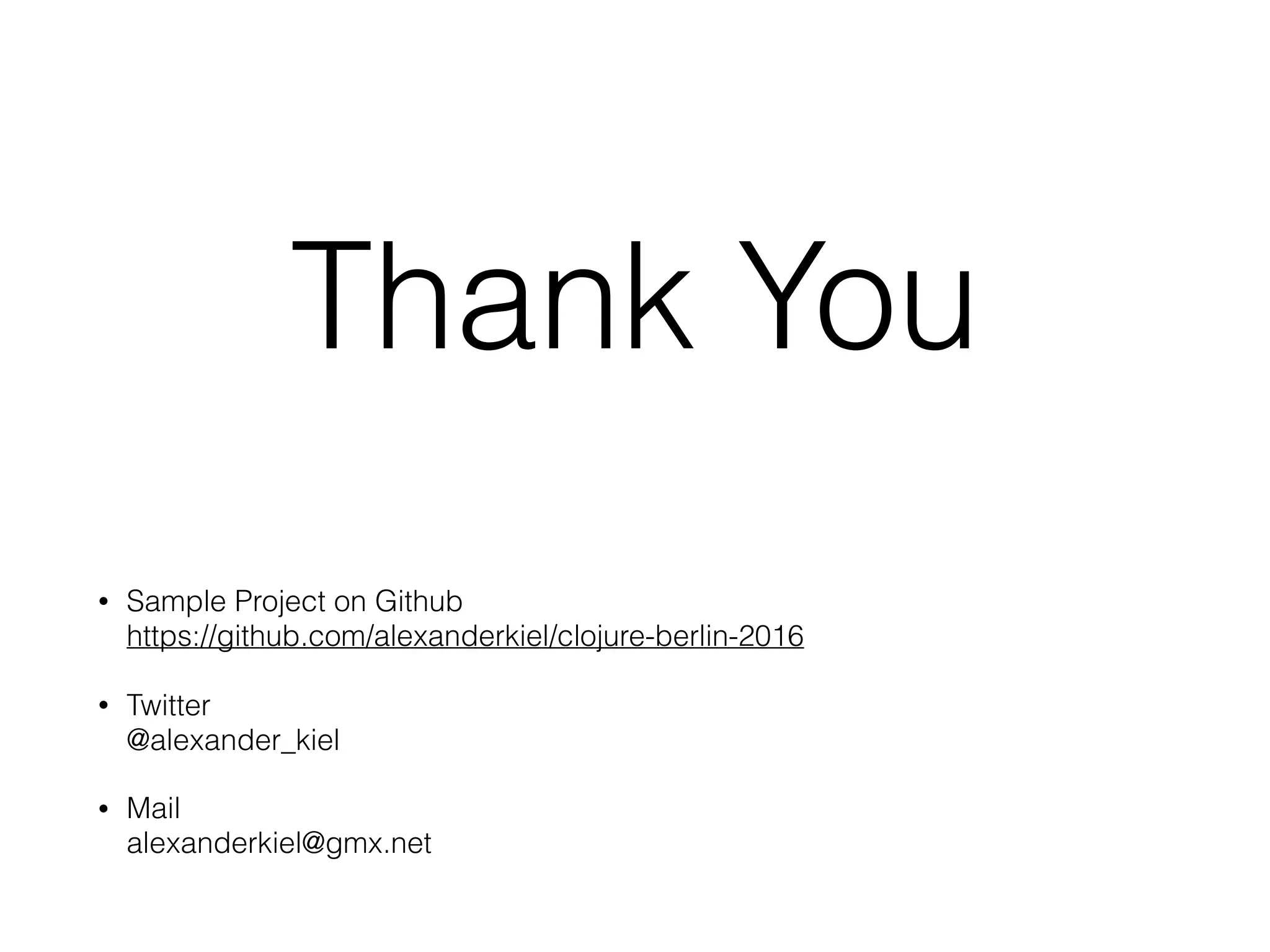 Thank You • Sample Project on Github  https://github.com/alexanderkiel/clojure-berlin-2016 • Twitter  @alexander_kiel • Mail  alexanderkiel@gmx.net 