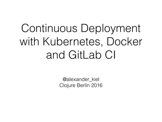Continuous Deployment with Kubernetes, Docker and GitLab CI | PPT