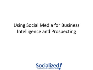 Using Social Media for Business
 Intelligence and Prospecting
 