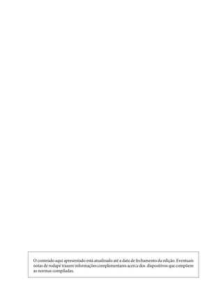 O conteúdo aqui apresentado está atualizado até a data de fechamento da edição. Eventuais
notas de rodapé trazem informações complementares acerca dos dispositivos que compõem
as normas compiladas.
 