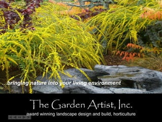 …bringing nature into your living environment



          The Garden Artist, Inc.
         award winning landscape design and build, horticulture
 