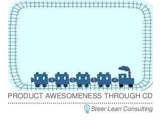 Steer Lean Consulting
PRODUCT AWESOMENESS THROUGH CD
 