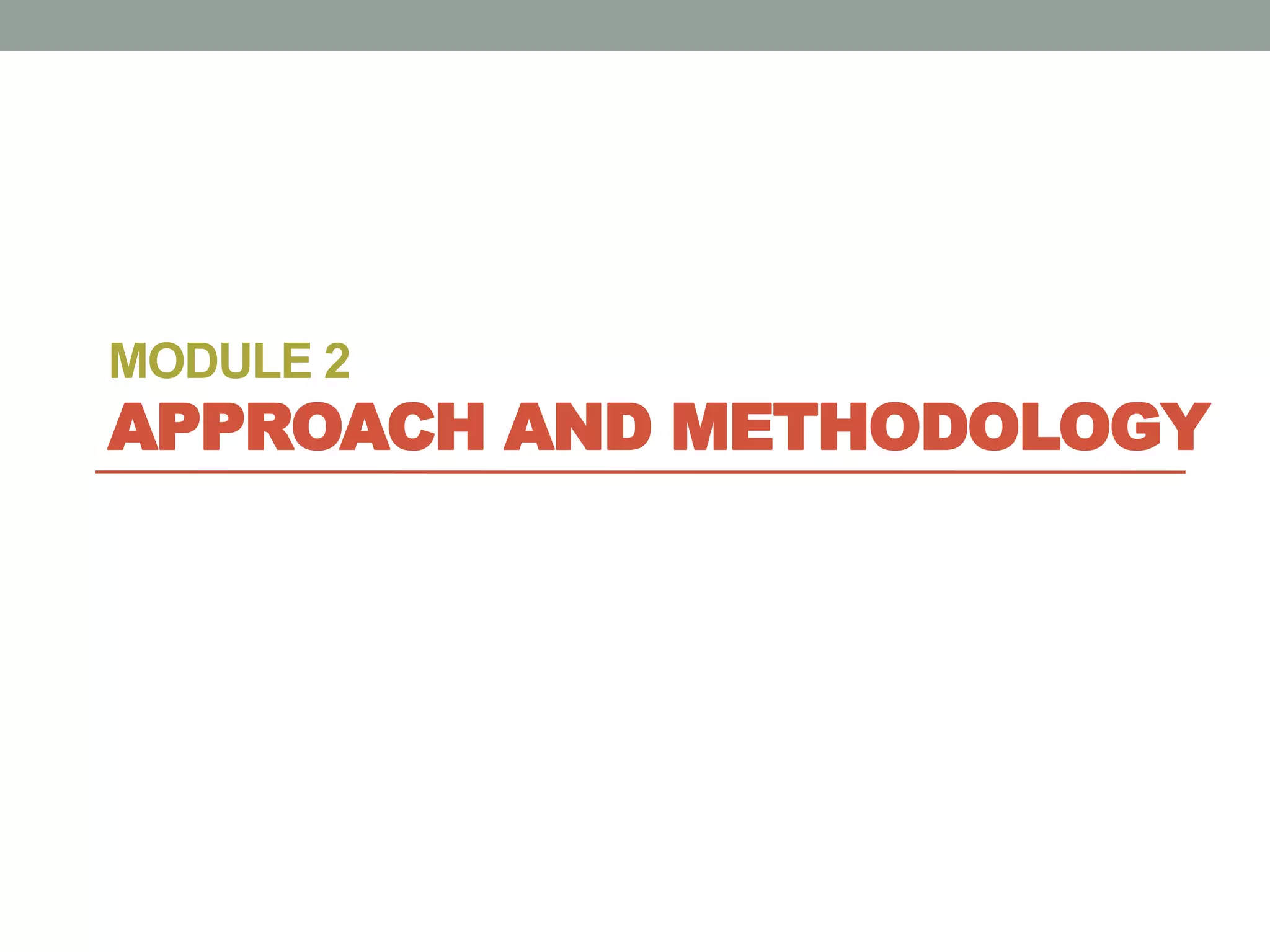 MODULE 2
APPROACH AND METHODOLOGY
 