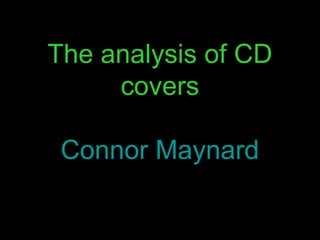 The analysis of CD
     covers

 Connor Maynard
 