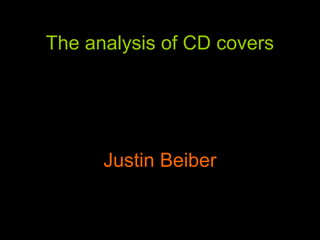 The analysis of CD covers




      Justin Beiber
 