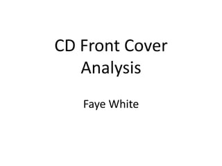 CD Front Cover
Analysis
Faye White
 