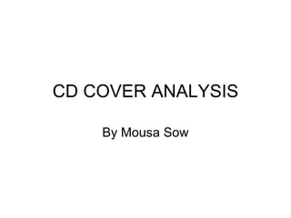 CD COVER ANALYSIS By Mousa Sow 