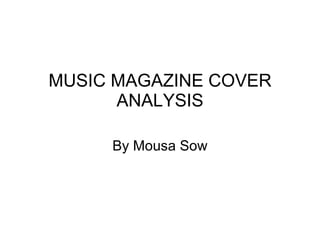 MUSIC MAGAZINE COVER ANALYSIS By Mousa Sow 