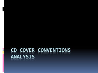 CD COVER CONVENTIONS
ANALYSIS
 