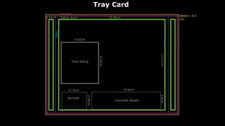 Tray Card
15.99cm
13.71cm
Safety Area
Track listing
0.64cm
5.62cm
6.24cm
2.59cm
3.73cm
Barcode
Copyright details
10.4cm
2.6cm
Trimline
Fold
Bleed = 0.2
cm
 