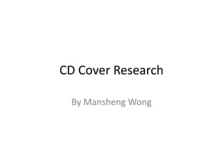 CD Cover Research

 By Mansheng Wong
 