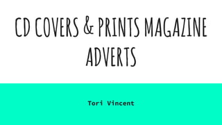 CDCOVERS&PRINTSMAGAZINE
ADVERTS
Tori Vincent
 