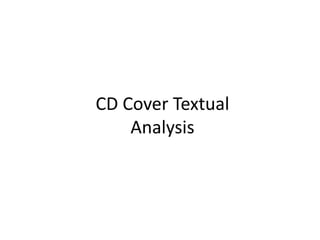 CD Cover Textual
    Analysis
 