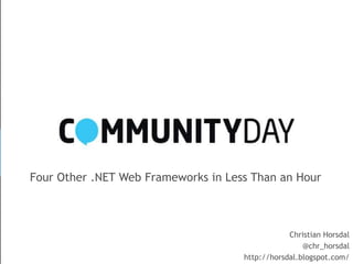 Four Other .NET Web Frameworks in Less Than an Hour



                                                 Christian Horsdal
                                                     @chr_horsdal
                                     http://horsdal.blogspot.com/
 