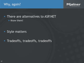 Why, again?


      There are alternatives to ASP.NET
        Know them!



      Style matters

      Tradeoffs, trad...