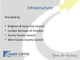 Infrastructure

Provided by:

•   Brighton & Hove City Council
•   London Borough of Croydon
•   Surrey County Council
•   West Sussex County Council
 