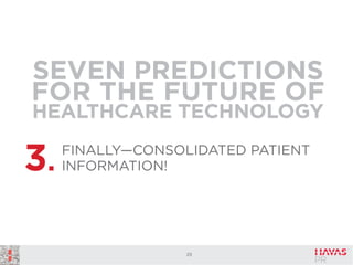SEVEN PREDICTIONS
FOR THE FUTURE OF
HEALTHCARE TECHNOLOGY

3.

FINALLY—CONSOLIDATED PATIENT
INFORMATION!

29

 