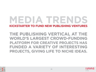 MEDIA TRENDS
KICKSTARTER TO FUND NEW PUBLISHING VENTURES

THE PUBLISHING VERTICAL AT THE
WORLD’S LARGEST CROWD-FUNDING
PLATFORM FOR CREATIVE PROJECTS HAS

FUNDED A VARIETY OF INTERESTING
PROJECTS, GIVING LIFE TO NICHE IDEAS.

43

 