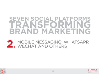 SEVEN SOCIAL PLATFORMS

TRANSFORMING
BRAND MARKETING

2.

MOBILE MESSAGING: WHATSAPP,
WECHAT AND OTHERS

46

 