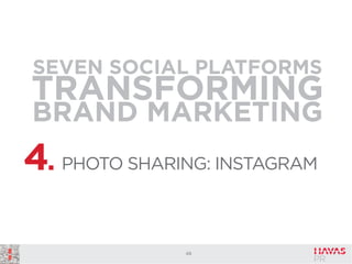 SEVEN SOCIAL PLATFORMS

TRANSFORMING
BRAND MARKETING

4. PHOTO SHARING: INSTAGRAM
48

 