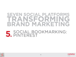 SEVEN SOCIAL PLATFORMS

TRANSFORMING
BRAND MARKETING

5.

SOCIAL BOOKMARKING:
PINTEREST

49

 