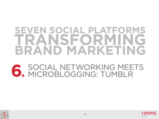 SEVEN SOCIAL PLATFORMS

TRANSFORMING
BRAND MARKETING

6.

SOCIAL NETWORKING MEETS
MICROBLOGGING: TUMBLR

50

 
