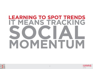 LEARNING TO SPOT TRENDS

IT MEANS TRACKING

SOCIAL
MOMENTUM
7

 