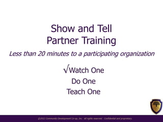 Show and Tell
             Partner Training
Less than 20 minutes to a participating organization
 