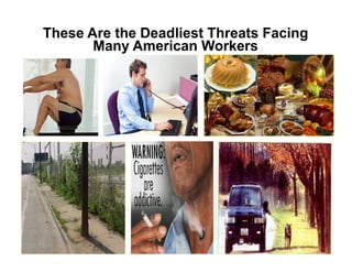 Extreme environment
Extreme aging
These Are the Deadliest Threats Facing
Many American Workers
Extreme convenience
 