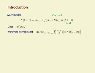 Introduction
MDP model               Control


                                  i.i.d
Cost
Minimize average cost
 