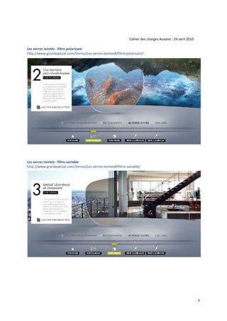 Cahier des charges Auxane : 29 avril 2010

Les verres teintés : filtre polarisant
http://www.grandoptical.com/Verres/Les‐verres‐teintes#/filtre‐polarisant/




Les verres teintés : filtre variable
http://www.grandoptical.com/Verres/Les‐verres‐teintes#/filtre‐variable/




                                                                                                            5
 