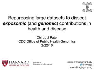 Repurposing large datasets to dissect
exposomic (and genomic) contributions in
health and disease
Chirag J Patel

CDC Oﬃce of Public Health Genomics 

2/22/16
chirag@hms.harvard.edu
@chiragjp
www.chiragjpgroup.org
 