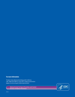 For more information
To learn more about preventing youth violence,
call 1-800-CDC-INFO or visit CDC’s violence prevention
pages at www.cdc.gov/violenceprevention.
AK2016
TM
National Center for Injury Prevention and Control
Division of Violence Prevention
 