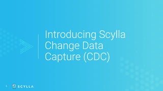Introducing Scylla
Change Data
Capture (CDC)
5
 