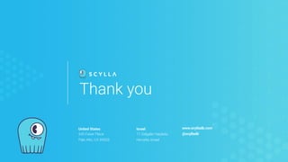 United States
545 Faber Place
Palo Alto, CA 94303
Israel
11 Galgalei Haplada
Herzelia, Israel
www.scylladb.com
@scylladb
Thank you
 