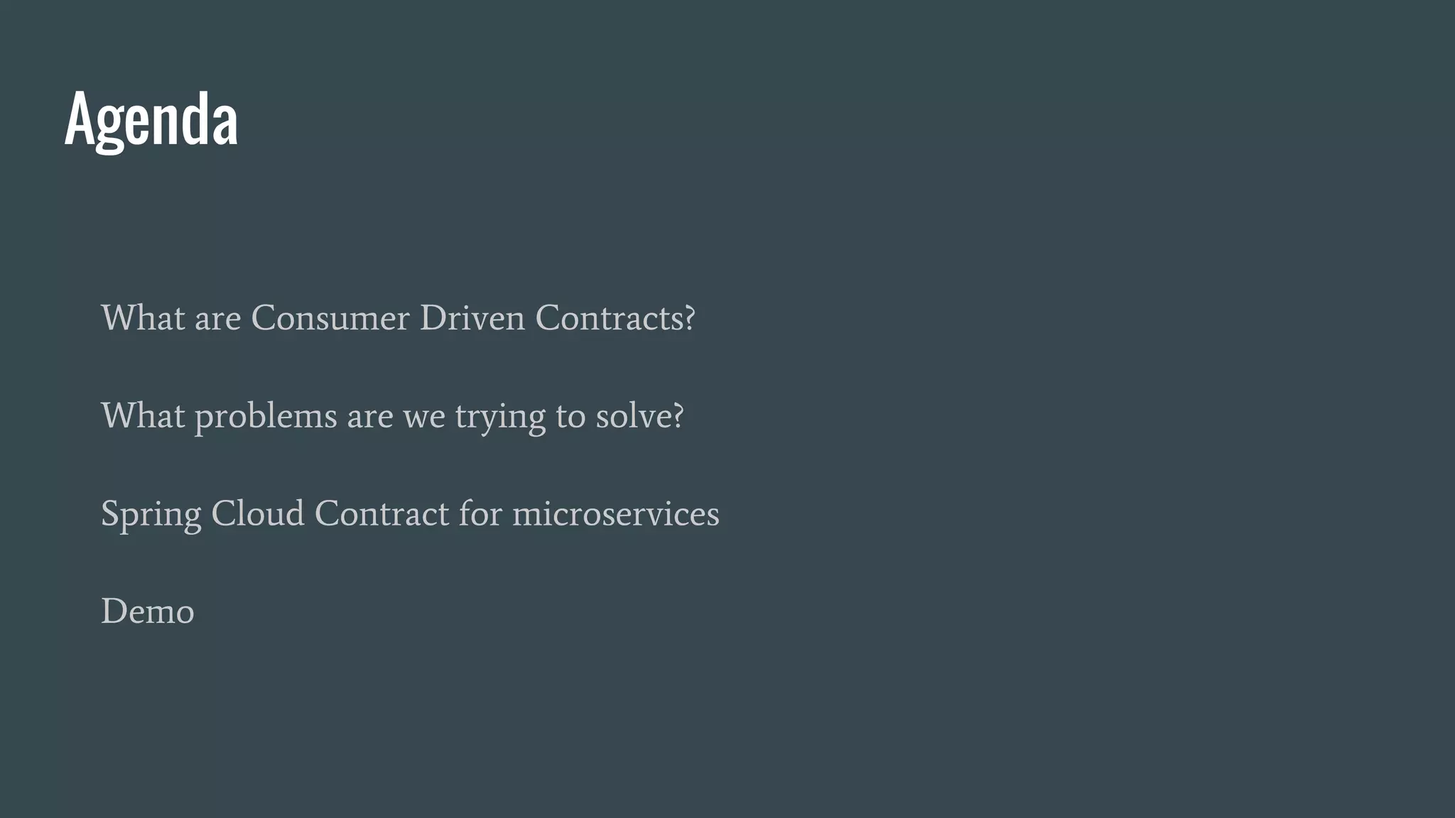Agenda
What are Consumer Driven Contracts?
What problems are we trying to solve?
Spring Cloud Contract for microservices
Demo
 