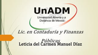 Lic. en Contaduría y Finanzas
Públicas
Leticia del Carmen Manuel Díaz
 