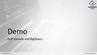 cloud.developerdays.pl@DeveloperDaysPL
Demo
GCP console and BigQuery
 