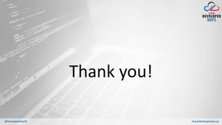 cloud.developerdays.pl@DeveloperDaysPL
Thank you!
 