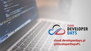 cloud.developerdays.pl
@DeveloperDaysPL
 