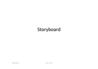 Storyboard
05/05/2016 Landi ‐ 2016
 