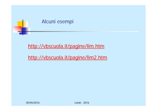 05/05/2016
Alcuni esempi
http://vbscuola.it/pagine/lim.htm
http://vbscuola.it/pagine/lim2.htm
Landi - 2016
 