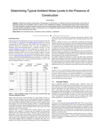 Determining Typical Ambient Noise Levels in the Presence of
Construction
Vahndi Minah
Abstract—Determining ambient noise levels in the presence of construction is a difficult and time consuming task, and the lack of
dedicated analysis and visualisation tools can lead to much disagreement between interested parties about typical ambient levels.
This paper presents an approach inspired by previous work on cluster-based analysis and visualisation of daily energy usage patterns,
and demonstrates substantial success in achieving the aim of establishing typical ambient noise levels, as well as raising further
questions about what typical truly means.
Index Terms—Environmental noise, construction noise, clustering, visualisation.
INTRODUCTION
It has become fairly standard practice for large construction projects in the UK,
such as CTRL [1], Crossrail [2], and Thames Tideway Tunnel [3], to provide
compensation for nearby businesses and residents who are predicted to be
adversely affected by construction works, even after the application of
mitigation using “Best Practicable Means”, as defined in Section 72 of the
Control of Pollution Act 1974 [4]. This compensation is typically noise and
vibration mitigation packages in the form of secondary glazing and / or
temporary rehousing. Table 1 shows the Noise Insulation Trigger Level Table
from the Crossrail project’s noise and vibration mitigation scheme, which is
set out in Information Paper D9 (IP D9) [5]. The time periods are typically
chosen to reflect site start-up and shut-down hours (Periods 1, 3, 6 and 8), core
working hours (Periods 2 and 7), hours of relaxation (Periods 4, 9 and 11) and
hours of sleeping (Periods 5, 10 and 12).
Day Period
Number
Relevant
Time Period
Averaging
Time T
Noise
Insulation
Trigger
Level dB
LAeq, T
Monday to
Friday
1 07:00 – 08:00 1 hr 70
2 08:00 – 18:00 10 hrs 75
3 18:00 – 19:00 1 hr 70
4 19:00 – 22:00 3 hrs 65
5 22:00 – 07:00 1 hr 55
Saturday 6 07:00 – 08:00 1 hr 70
7 08:00 – 13:00 10 hrs 75
8 13:00 – 14:00 1 hr 70
9 14:00 – 22:00 3 hrs 65
10 22:00 – 07:00 1 hr 55
Sunday 11 07:00 – 21:00 1 hr 65
12 21:00 – 07:00 1 hr 55
Table 1 - Noise Insulation Trigger Levels from the Crossrail Noise and
Vibration Mitigation Scheme
Where works take place in close proximity to a large number of noise- or
vibration- sensitive receptors, the costs of providing this mitigation can quickly
escalate (a typical secondary glazing and ventilation package is estimated to
cost around £300 per affected window). Provision of noise mitigation under
these projects' noise and vibration mitigation schemes is typically dependent
on the difference between the prevailing ambient noise level in the area before
construction commences, and the predicted and/or actual noise levels from
construction once works commence.
Therefore there is a large benefit both to project sponsors and to local
businesses and residents, in ensuring that the measured pre-construction
ambient levels are sufficient and correct, in advance of the construction works
taking place. In the worst case scenarios, if actual ambient noise levels are
found to be incorrect whilst works are taking place, this can potentially lead to
extra uncosted noise mitigation being required. This could mean either the
works being stopped while the installation of mitigation takes place (at a
potential cost of millions of pounds for large projects on sites with programme-
critical works), or the provision of temporary rehousing for residents, which
may come at great cost to their quality of life, and large financial costs to the
project.
However, despite the risks in not sufficiently ascertaining the prevailing
ambient noise levels at each location, the environmental assessment packages
of work required to obtain planning permission and funding for large projects
are usually put out to competitive tender, often later than would be ideal; this
can lead to costs being cut during value engineering stages, and shorter, less
comprehensive noise surveys being carried out.
Moreover, there is an incentive for local authorities, who are answerable to
their local residents and businesses, to argue that pre-construction surveys were
in some way insufficient or inaccurate if it can secure additional compensation
from the project for their residents and businesses.
The author’s professional experience on these and other large construction
projects has identified a need for more efficient methods to determine the most
likely levels of ambient noise after construction has commenced. Therefore,
this report describes a new software program written to address this need, and
associated analysis tasks which have been conducted in order to ascertain the
ambient noise level at a construction noise monitor from the Crossrail Project.
1 DATA
Sections 1.1 and 1.2 section define a number of acoustics-related terms which
readers may be unfamiliar with. Whilst a brief explanation of the relevant terms
are given, readers requiring more detailed explanations are encouraged to
follow the hyperlinks provided for further information. The author apologises
for the introduction of these terms, but they will be useful for understanding
some of the later points in the analysis.
1.1 Acoustic Theory
Noise is generally defined as ‘unwanted sound’. Therefore ‘noise’ has
historically been used in the field of environmental acoustics, and ‘sound’ has
been used more in the field of architectural acoustics, or to describe acoustic
pressure fluctuations in the more general sense. However there has recently
been a push within the field of environmental acoustics to not be so
presumptuous about the desirability of environmental sound; a certain level of
broadband noise can be desirable (as anyone who has felt the unnerving effect
of being in an anechoic chamber can attest to). In the context of this report,
‘noise’ will generally be used, consistent with the wording of the current
relevant legislation on construction and environmental noise [6] [7].
1.1.1 Level
Noise levels are measured using the decibel (dB) scale. This is a scale which is
logarithmic in the sound pressure levels, and is used because the mammalian
auditory system responds to changes in acoustic pressure in a logarithmic way.
The original scale, named after Alexander Graham Bell, sets out that a one Bel
change corresponds to a ten-fold increase in sound pressure levels, but since
this scale is too coarse for everyday use, the decibel scale is used where each
decibel is one tenth of a Bel.
The level of any sound is calculated by comparing the pressure to a reference
sound pressure level of 0 dB (pref = 20 µPa.), which is the threshold of human
hearing. The equation for calculating the level of a sound with sound pressure
level p is as follows:
 