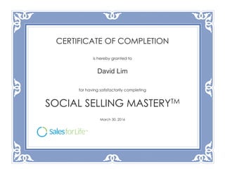 CERTIFICATE OF COMPLETION
is hereby granted to
David Lim
for having satisfactorily completing
SOCIAL SELLING MASTERYTM
March 30, 2016
 