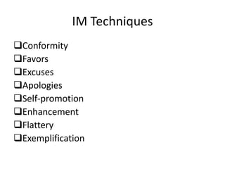 IM Techniques
Conformity
Favors
Excuses
Apologies
Self-promotion
Enhancement
Flattery
Exemplification
 