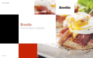 Breville
Turn on your creativity
credentials
case study//
 
