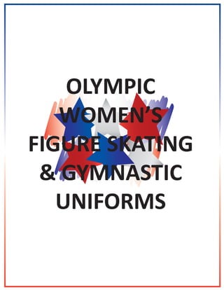 OLYMPIC
WOMEN’S
FIGURE SKATING
& GYMNASTIC
UNIFORMS
 