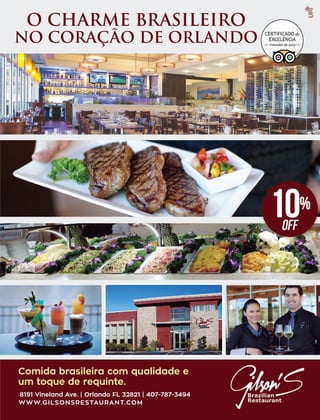 O CHARME BRASILEIRO
NO CORAÇÃO DE ORLANDO
8191 Vineland Ave. | Orlando FL 32821 | 407-787-3494
Comida brasileira com qualidade e
um toque de requinte.
WWW.GILSONSRESTAURANT.COM
 